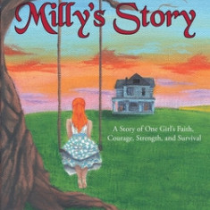 Milly's Story: A Story of One Girl's Faith, Courage, Strength, and Survival