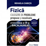 Fizica culegere de probleme propuse si rezolvate pentru clasa a IX-a si bacalaureat. Editia 2018, autor Mihaela Chirita