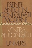 Cumpara ieftin Esente Antice In Configuratii Moderne - Venera Antonescu - Tiraj: 2560 Exemplare