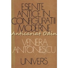 Esente Antice In Configuratii Moderne - Venera Antonescu - Tiraj: 2560 Exemplare