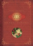 Yule: Rituals, Recipes &amp; Lore for the Winter Solstice