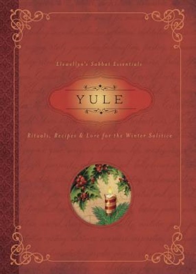 Yule: Rituals, Recipes &amp; Lore for the Winter Solstice