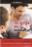 Ai Grija De Inima Ta - Emil Radulescu. Boli Cardiovasculare, Ateroscleroza, Hipertensiune. Editura Viata si Sanatate, 2005