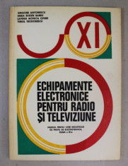 ECHIPAMENTE ELECTRONICE PENTRU RADIO SI TELEVIZUNE , MANUAL PENTRU LICEE INDUSTRIALE , CLASA A XI -A de GRIGORE ANTONESCU ...VIRGIL TEODORESCU , 1980 foto