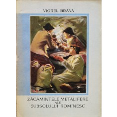 Zacamintele Metalifere Ale Subsolului Romanesc - Viorel Brana , O34