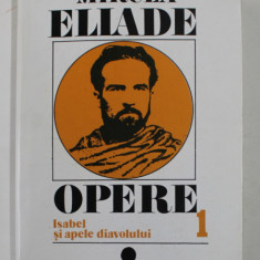 OPERE , VOL. I ISABEL SI APELE DIAVOLULUI de MIRCEA ELIADE , Bucuresti 1994