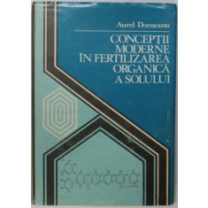 CONCEPTII MODERNE IN FERTILIZAREA ORGANICA A SOLULUI de AUREL DORNEANU , 1984, DEDICATIE *