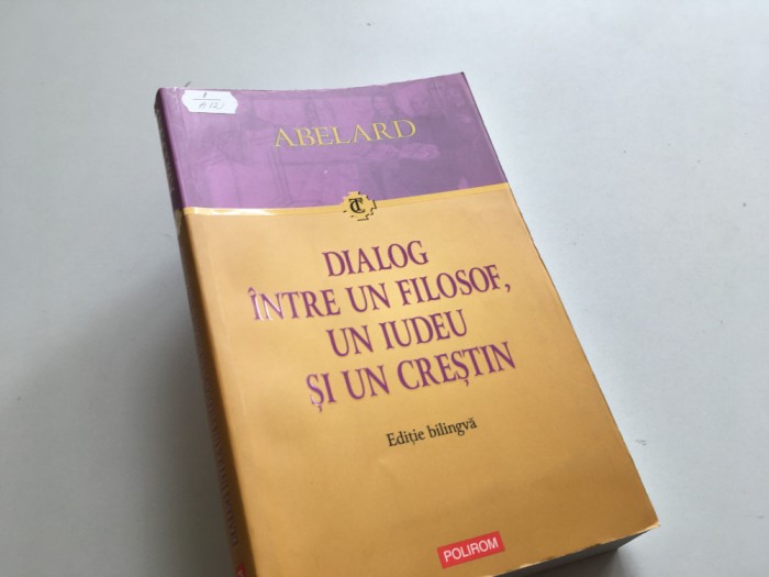 ABELARD, DIALOG INTRE UN FILOSOF, UN IUDEU SI UN CRESTIN. EDITIE BILINGVA. POLIROM 2008