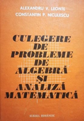 Alexandru V. Leonte - Culegere de probleme de algebră si analiză matematică (editia 1981) foto