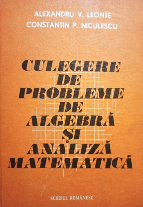 Alexandru V. Leonte - Culegere de probleme de algebră si analiză matematică (editia 1981)