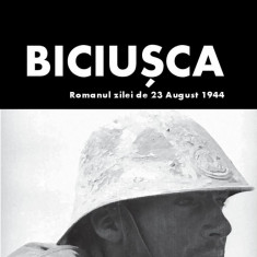 Biciusca - Romanul zilei de 23 august 1944 C. Virgil Gheorghiu Ed. Sens, 2021