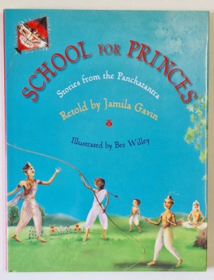 SCHOOL FOR PRINCES , STORIES FROM THE PANCHATANTRA , retold by JAMILA GAVIN , illustrated by BEE WILLEY , 2011 foto