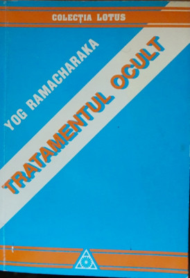 TRATAMENTUL OCULT - YOG RAMACHARAKA - EDITURA LOTUS, 1997 foto
