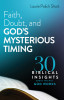 Faith, Doubt, and God&#039;s Mysterious Timing: 30 Biblical Insights about the Way God Works