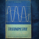 TRIGONOMETRIE - MANUAL PENTRU CLASA A X-A REALA - O. SACTER 1959