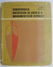 Conservarea obiectelor de arta si a monumentelor istorice &ndash; Mihail Mihalcu (supracoperta putin uzata)
