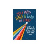 You Will Leave a Trail of Stars: Words of Inspiration for Blazing Your Own Pathh