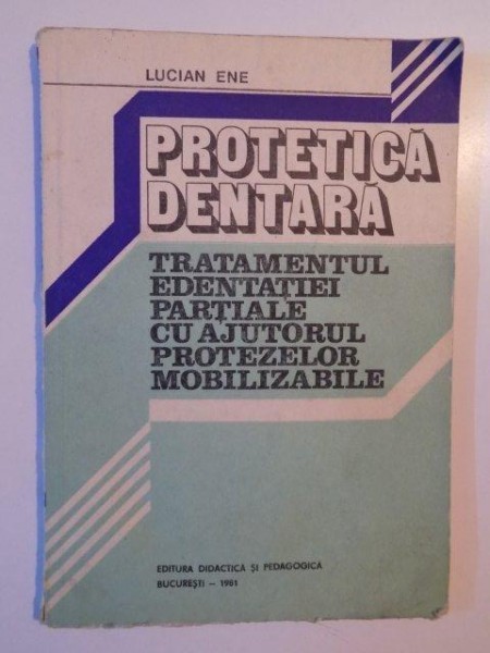 PROTETICA DENTARA TRATAMENTUL EDENTATIEI PARTIALE CU AJUTORUL PROTEZELOR MOBILIZABILE de LUCIAN ENE 1981