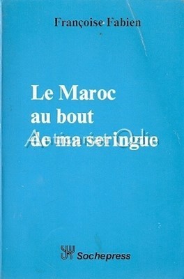 Le Maroc Au Bout De Ma Seringue - Francoise Fabien foto