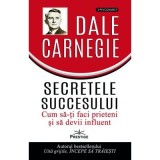 Secretele succesului. Cum sa-ti faci prieteni si sa devii influent - Dale Carnegie