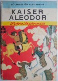 Kaiser Aleodor &ndash; Petre Ispirescu (editie in limba germana) (putin uzata)