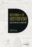 Recitindu-l pe Dostoievski. 200 de ani de la naștere - Paperback brosat - Antoaneta Olteanu, Anton Breiner, Bogdana Darie Crețu, Camelia Dinu, Ciprian