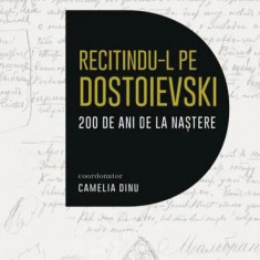 Recitindu-l pe Dostoievski. 200 de ani de la naștere - Paperback brosat - Antoaneta Olteanu, Anton Breiner, Bogdana Darie Crețu, Camelia Dinu, Ciprian