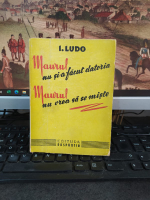 I. Ludo, Maurul nu și-a făcut datoria, Maurul nu vrea să se miște, Buc. 1946 105 foto