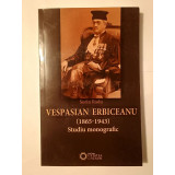 Sorin Radu - Vespasian Erbiceanu (1865-1943): studiu monografic