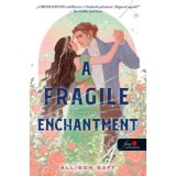 A Fragile Enchantment - T&ouml;r&eacute;keny var&aacute;zs - Allison Saft