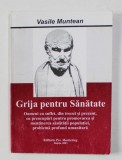 GRIJA PENTRU SANATATE - OAMENI CU SUFLET ...CU PREOCUPARI PENTRU ...MENTINEREA SANATATII POPULATIEI ..de VASILE MUNTEAN , 2001