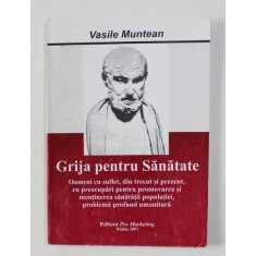 GRIJA PENTRU SANATATE - OAMENI CU SUFLET ...CU PREOCUPARI PENTRU ...MENTINEREA SANATATII POPULATIEI ..de VASILE MUNTEAN , 2001