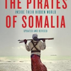 The Pirates of Somalia: Inside Their Hidden World