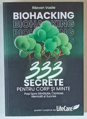 BIOHACKING , 333 SECRETE PENTRU CORP SI MINTE , PASI SPRE SANATATE , CLARITATE MENTALA SI SUCCES de RAZVAN VASILE , 2024 foto