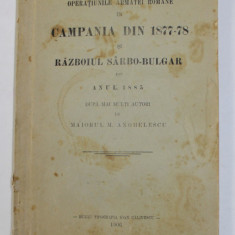 OPERATIUNILE ARMATEI ROMANE IN CAMPANIA DIN 1877 -78 SI RAZBOIUL SARBO - BULGAR DIN ANUL 1885 , DUPA MAI MULTI AUTORI de MAIORUL M. ANGHELESCU , 1906