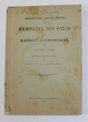 OPERATIUNILE ARMATEI ROMANE IN CAMPANIA DIN 1877 -78 SI RAZBOIUL SARBO - BULGAR DIN ANUL 1885 , DUPA MAI MULTI AUTORI de MAIORUL M. ANGHELESCU , 1906 foto