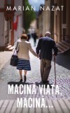 Cumpara ieftin Macina viata, macina.../Marian Nazat