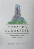 CETATEA SUB ASEDIU. INSEMNARI DESPRE CREDINTA, RATIUNE SI TERORISM-TEODOR BACONSCHI