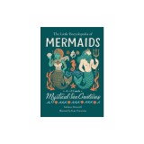 The Little Encyclopedia of Mermaids: An A-To-Z Guide to Mystical Sea Creatures