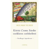 Kőr&ouml;si Csoma S&aacute;ndor csod&aacute;latos cselekedetei - Rendhagy&oacute; legend&aacute;rium - Moln&aacute;r Vilmos