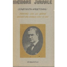 Pentru Cei De Maine. Amintiri Din Vremea Celor De Ieri I - Constantin Argetoianu