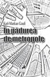 In padurea de metropole | Karl-Markus Gauss, Tracus Arte