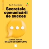 Secretele comunicarii de succes. Cum sa purtam discutii constructive - Smaranda Popovici, Sarah Rozenthuler