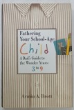 FATHERING YOUR SCHOOL - AGE CHILD ,A DAD &#039;S GUIDE TO THE WONDER YEARS : 3 to 9 by ARMIN A. BROTT , 2007