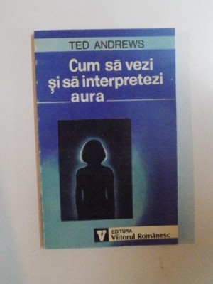 CUM SA VEZI SI SA INTERPRETEZI AURA de TED ANDREWS , 1994 foto