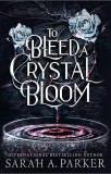 Cumpara ieftin To Bleed a Crystal Bloom | Sarah A. Parker