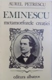 EMINESCU - METAMORFOZELE CREATIEI de AUREL PETRESCU , 1985