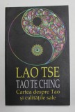 LAO TSE - TAO TE CHING - CARTEA DESPRE TAO SI CALITATILE SALE , 2017