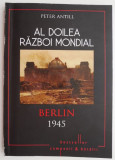 Al Doilea Razboi Mondial. Berlin 1945 &ndash; Peter Antill