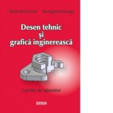 Desen tehnic si grafica inginereasca. Lucrari de laborator - Elena Elvira Ion, Georgeta Haraga